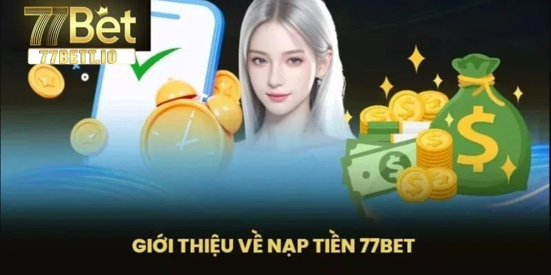 Nạp tiền 77BET được đánh giá là uy tín với chất lượng hàng đầu.