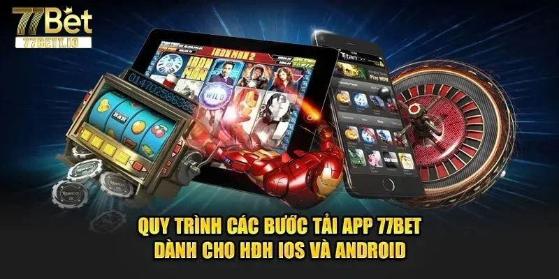 Tải app 77BET hiện có cả phiên bản dành cho Android và iOS.